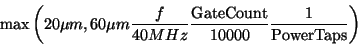 \begin{displaymath}{\rm max}\left( 20 \mu m,
60 \mu m \frac{f}{40 MHz}
\frac{\rm Gate Count}{10000}
\frac{1}{\rm Power Taps} \right)
\end{displaymath}